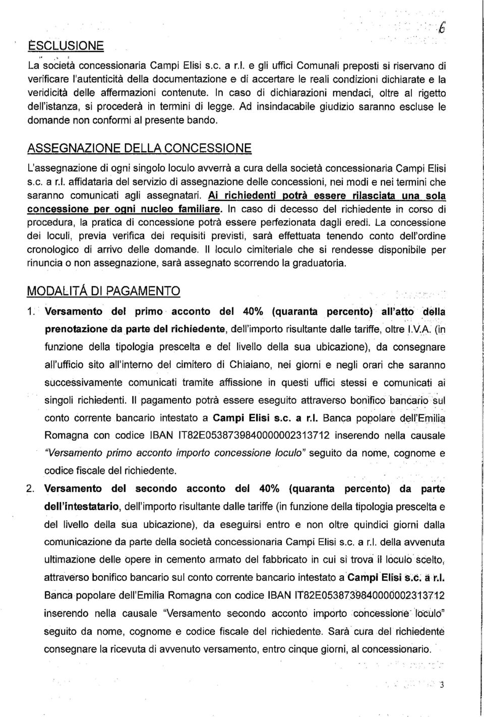 In caso di dichiarazioni mendaci, oltre al rigetto dell'istanza, si procederà in termini di legge. Ad insindacabile giudizio saranno escluse le domande non conformi al presente bando.