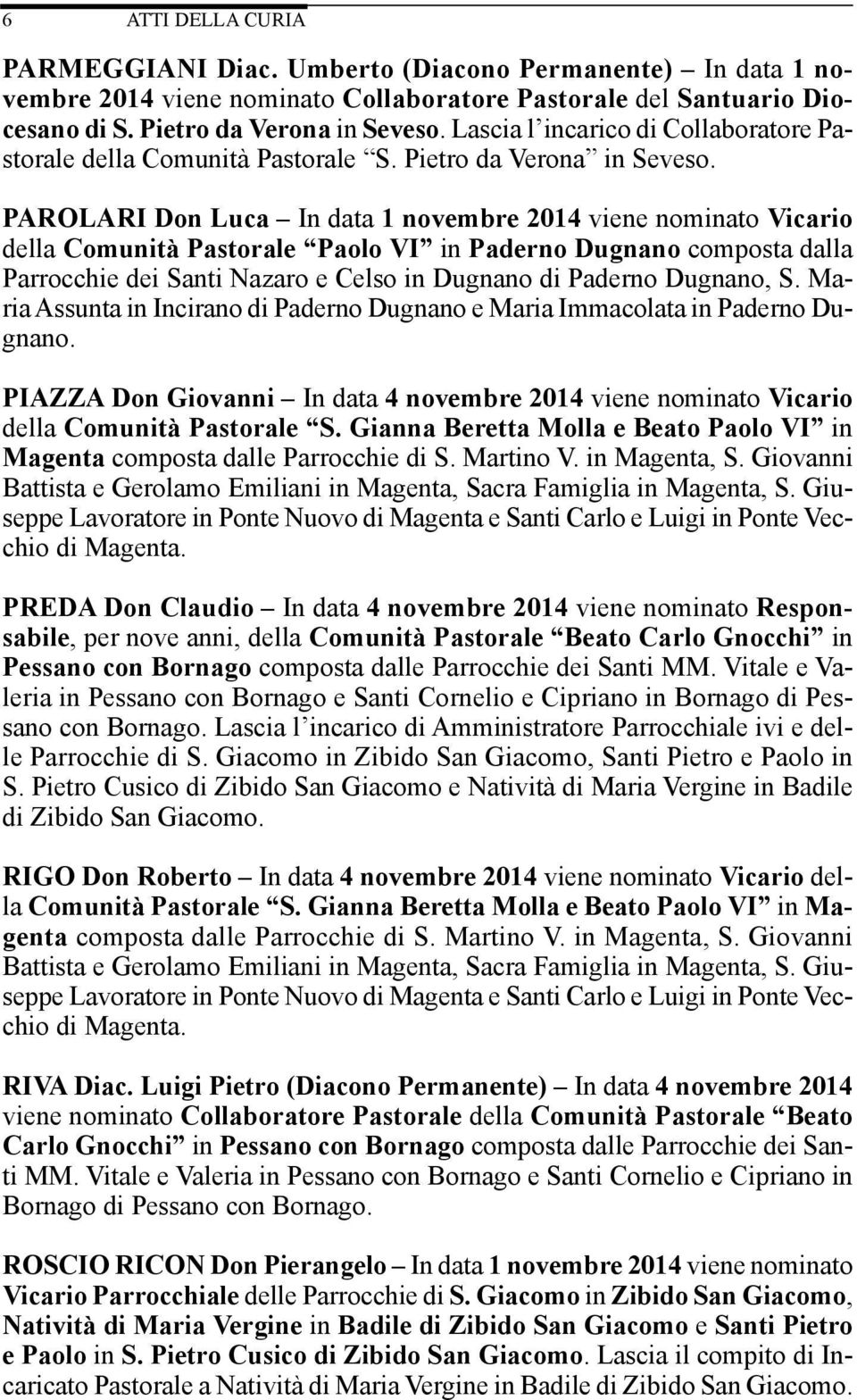 PAROLARI Don Luca In data 1 novembre 2014 viene nominato Vicario della Comunità Pastorale Paolo VI in Paderno Dugnano composta dalla Parrocchie dei Santi Nazaro e Celso in Dugnano di Paderno Dugnano,