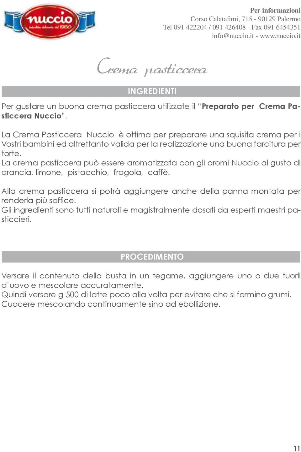 La crema pasticcera può essere aromatizzata con gli aromi Nuccio al gusto di arancia, limone, pistacchio, fragola, caffè.