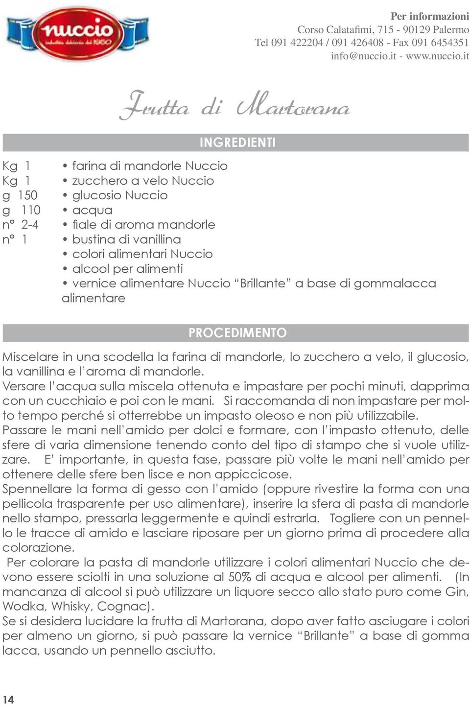 Versare l acqua sulla miscela ottenuta e impastare per pochi minuti, dapprima con un cucchiaio e poi con le mani.