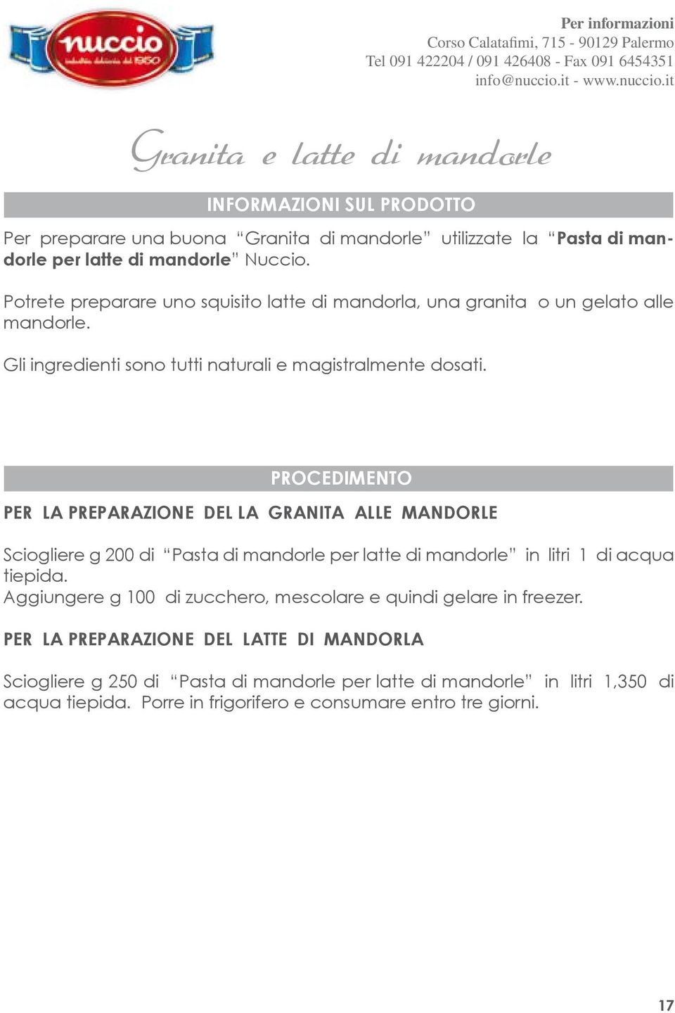 Granita e latte di mandorle INFORMAZIONI SUL PRODOTTO PER LA PREPARAZIONE DEL LA GRANITA ALLE MANDORLE Sciogliere g 200 di Pasta di mandorle per latte di mandorle in litri 1