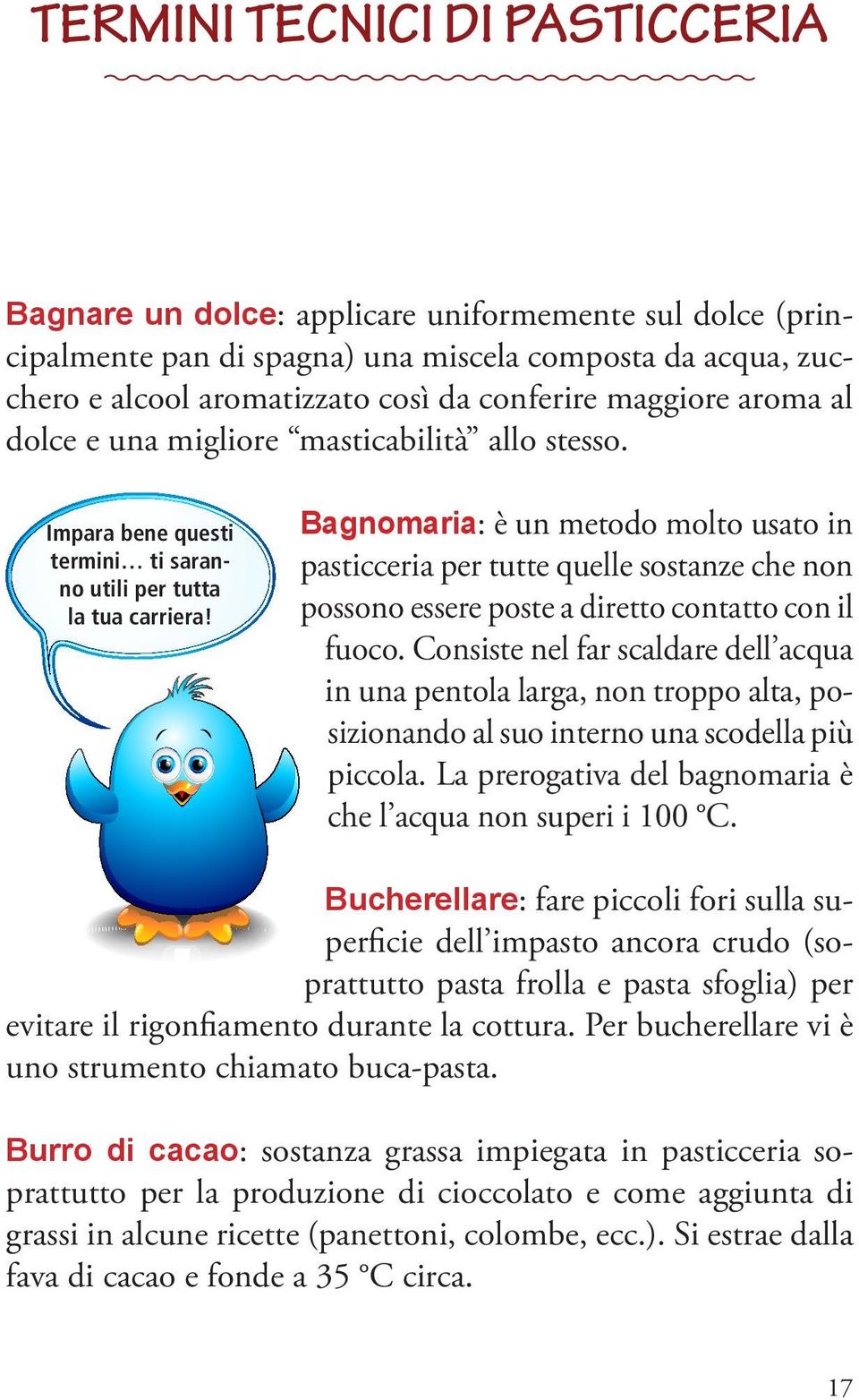 Bagnomaria: è un metodo molto usato in pasticceria per tutte quelle sostanze che non possono essere poste a diretto contatto con il fuoco.