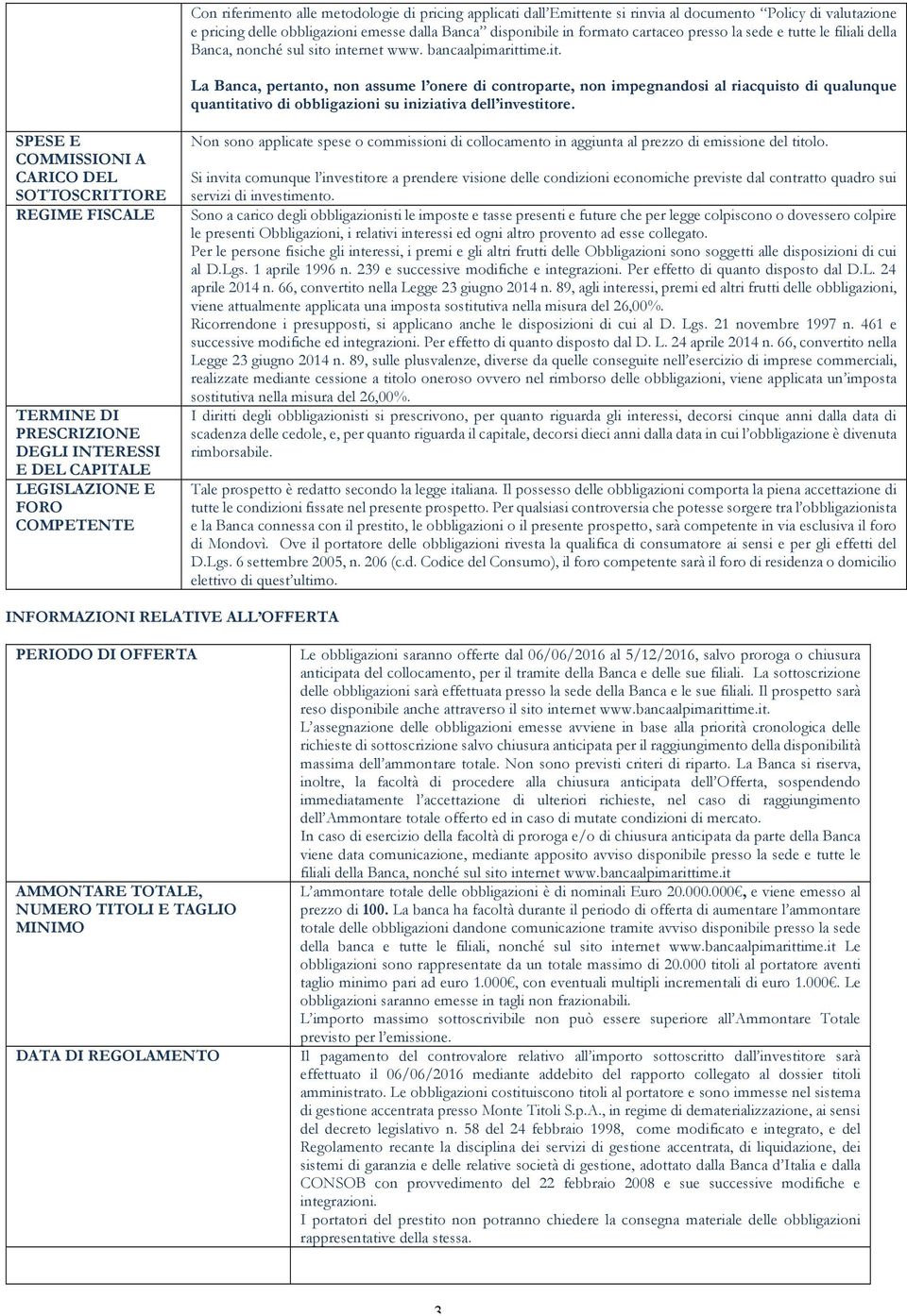 internet www. bancaalpimarittime.it. La Banca, pertanto, non assume l onere di controparte, non impegnandosi al riacquisto di qualunque quantitativo di obbligazioni su iniziativa dell investitore.
