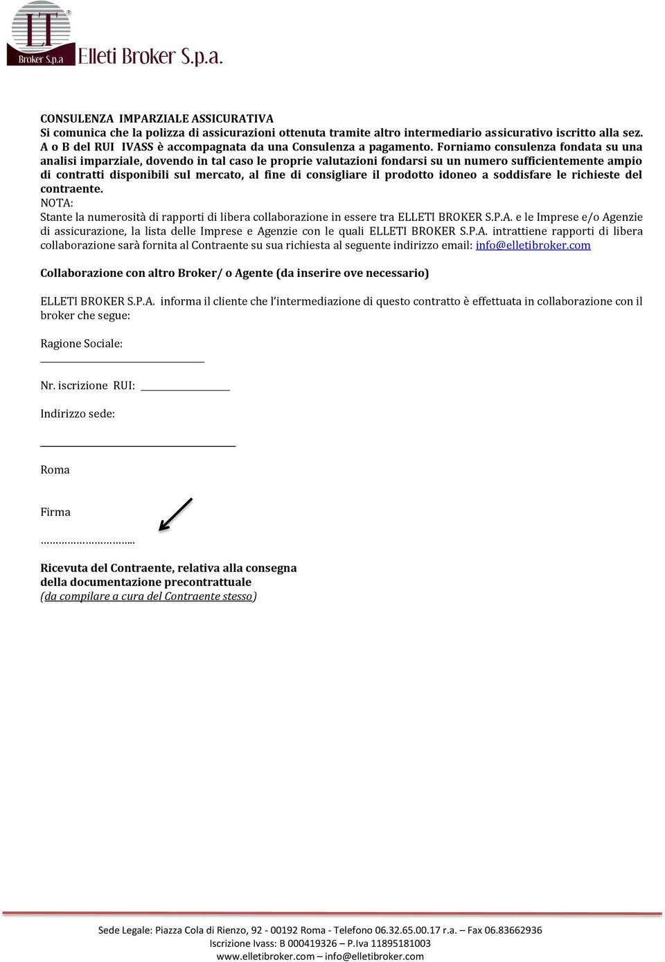 Forniamo consulenza fondata su una analisi imparziale, dovendo in tal caso le proprie valutazioni fondarsi su un numero sufficientemente ampio di contratti disponibili sul mercato, al fine di