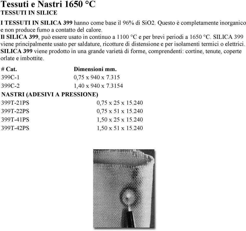 SILICA 399 viene principalmente usato per saldature, ricotture di distensione e per isolamenti termici o elettrici.