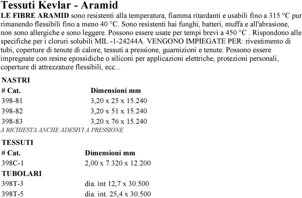 Rispondono alle specifiche per i cloruri solubili MIL -1-24244A. VENGONO IMPIEGATE PER: rivestimento di tubi, coperture di tenute di calore, tessuti a pressione, guarnizioni e tenute.