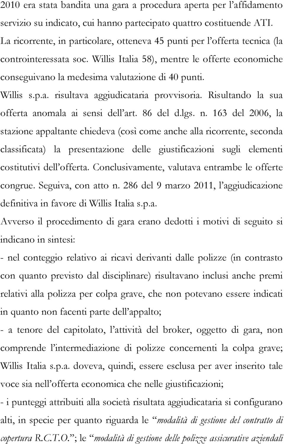 Willis s.p.a. risultava aggiudicataria provvisoria. Risultando la sua offerta anomala ai sensi dell art. 86 del d.lgs. n.