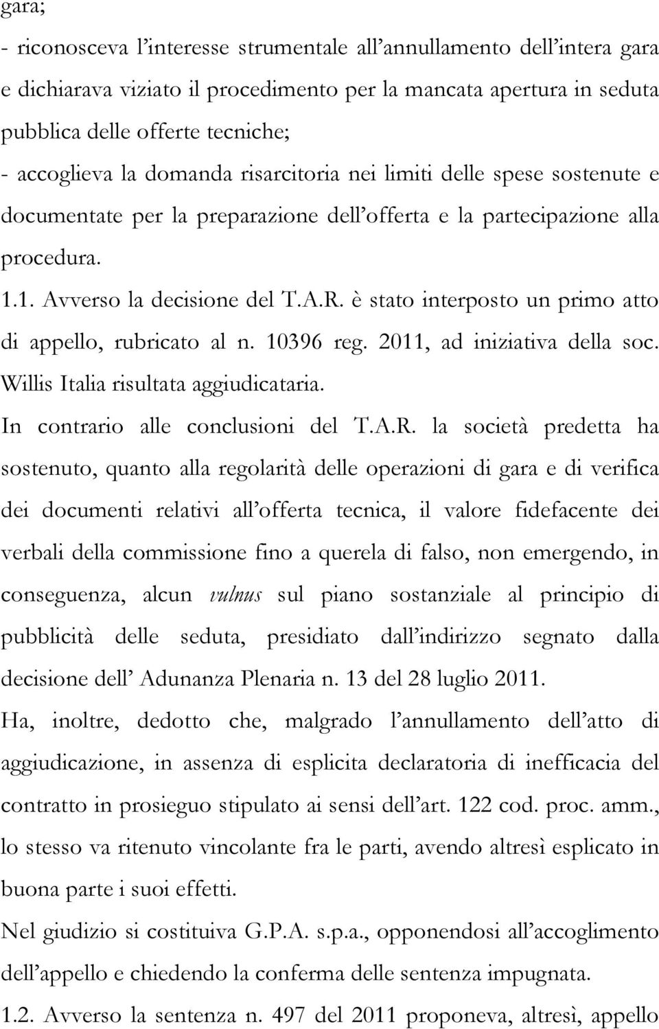 è stato interposto un primo atto di appello, rubricato al n. 10396 reg. 2011, ad iniziativa della soc. Willis Italia risultata aggiudicataria. In contrario alle conclusioni del T.A.R.