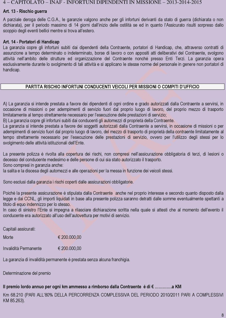 14 - Portatori di Handicap La garanzia copre gli infortuni subiti dai dipendenti della Contraente, portatori di Handicap, che, attraverso contratti di assunzione a tempo determinato o indeterminato,