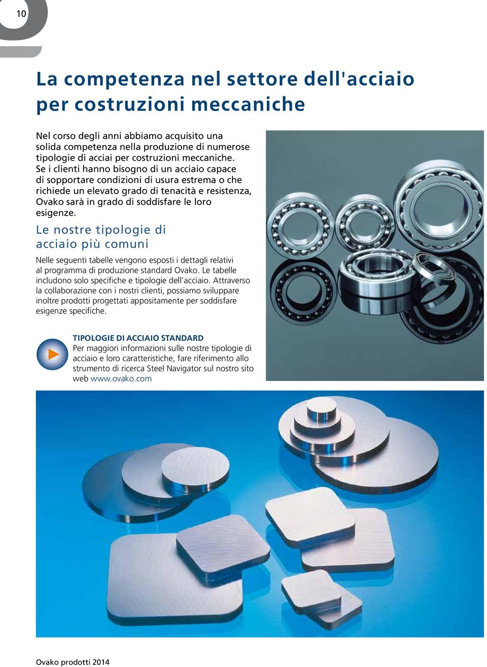 Se i clienti hanno bisogno di un acciaio capace di sopportare condizioni di usura estrema o che richiede un elevato grado di tenacità e resistenza, Ovako sarà in grado di soddisfare le loro esigenze.