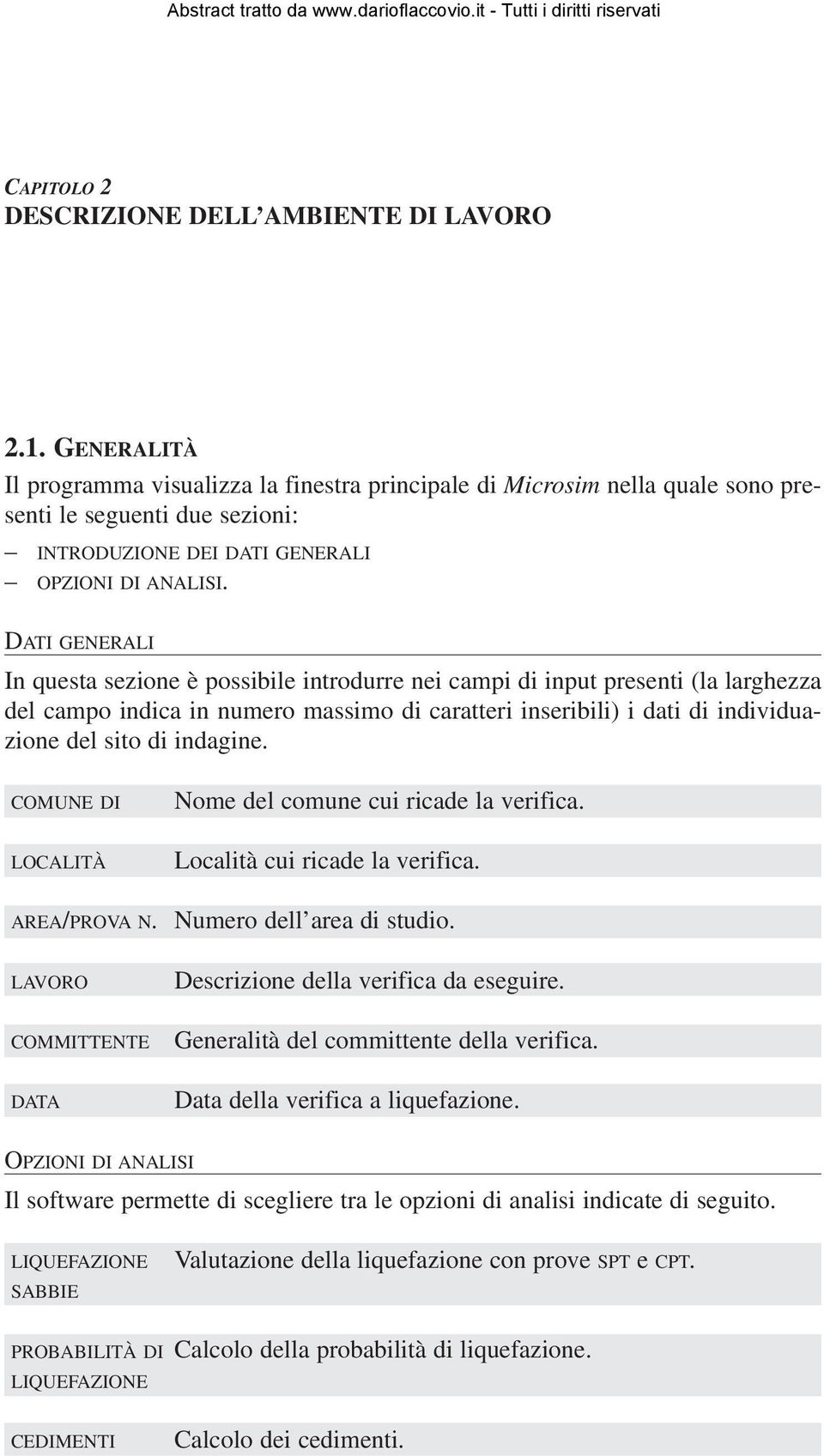 DATI GENERALI In questa sezione è possibile introdurre nei campi di input presenti (la larghezza del campo indica in numero massimo di caratteri inseribili) i dati di individuazione del sito di