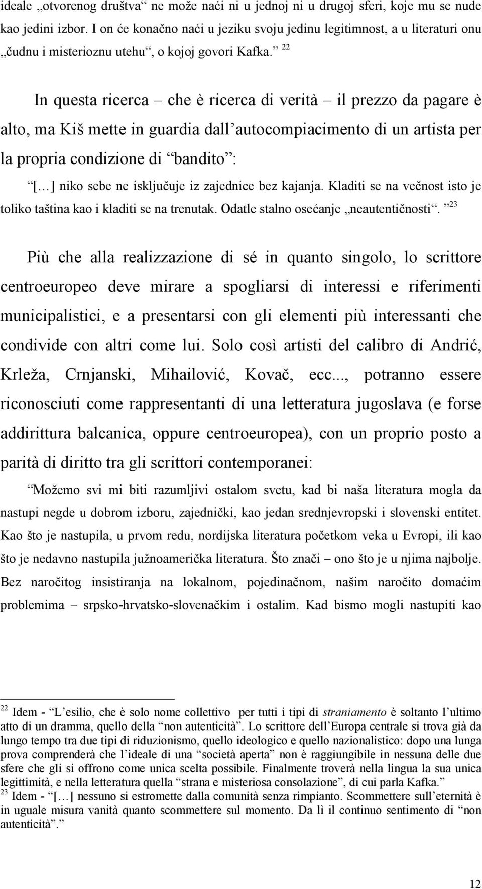 22 In questa ricerca che è ricerca di verità il prezzo da pagare è alto, ma Kiš mette in guardia dall autocompiacimento di un artista per la propria condizione di bandito : [ ] niko sebe ne