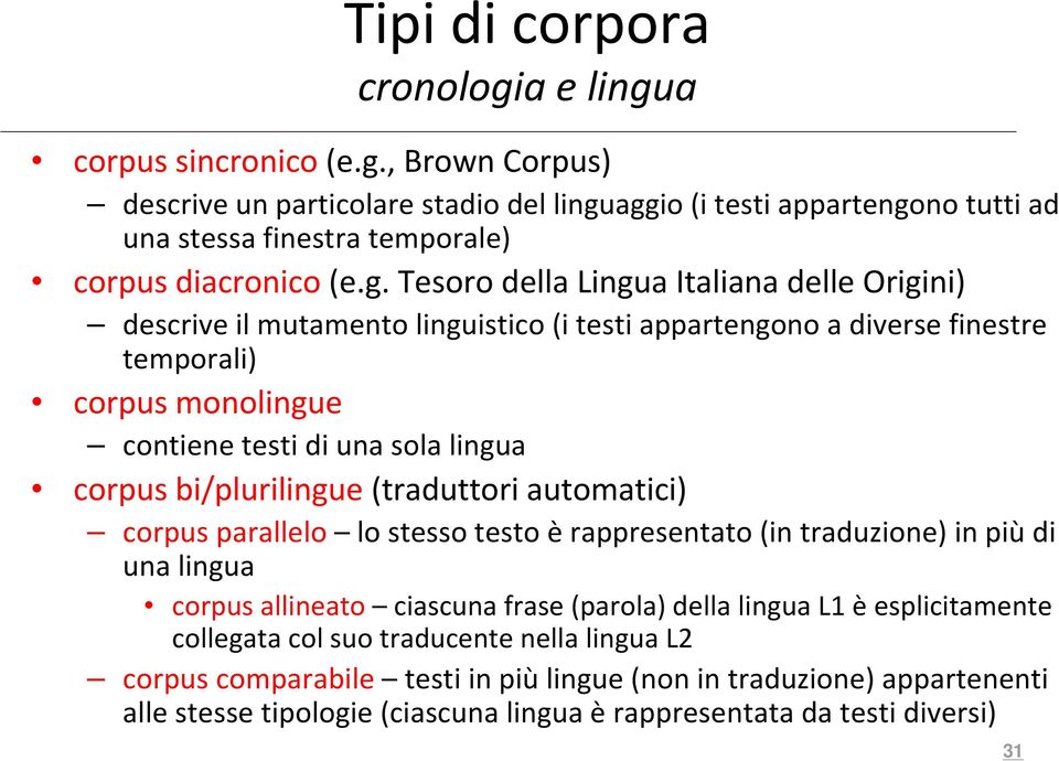 bi/plurilingue (traduttori automatici) corpus parallelo lo stesso testo è rappresentato (in traduzione) in più di una lingua corpus allineato ciascuna frase (parola) della lingua L1