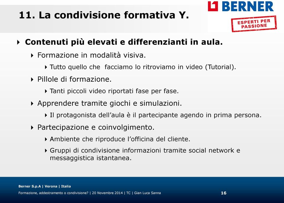 Apprendere tramite giochi e simulazioni. Il protagonista dell aula è il partecipante agendo in prima persona. Partecipazione e coinvolgimento.