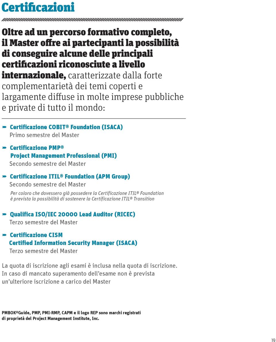 Master U Certificazione PMP Project Management Professional (PMI) Secondo semestre del Master U Certificazione ITIL Foundation (APM Group) Secondo semestre del Master Per coloro che dovessero già