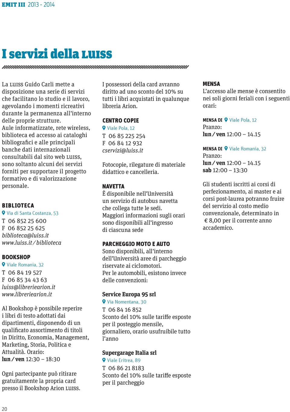 Aule informatizzate, rete wireless, biblioteca ed accesso ai cataloghi bibliografici e alle principali banche dati internazionali consultabili dal sito web luiss, sono soltanto alcuni dei servizi