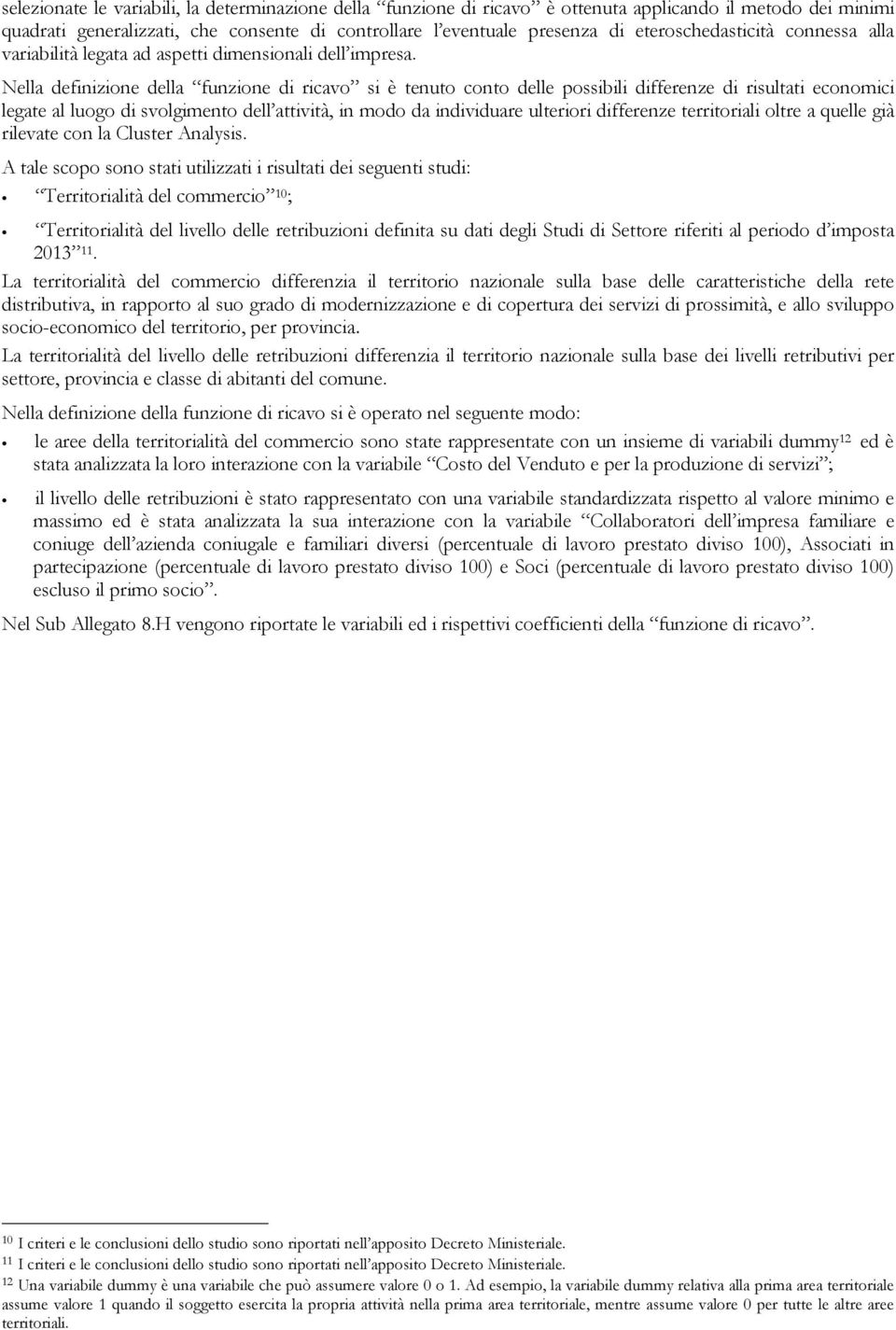 Nella definizione della funzione di ricavo si è tenuto conto delle possibili differenze di risultati economici legate al luogo di svolgimento dell attività, in modo da individuare ulteriori