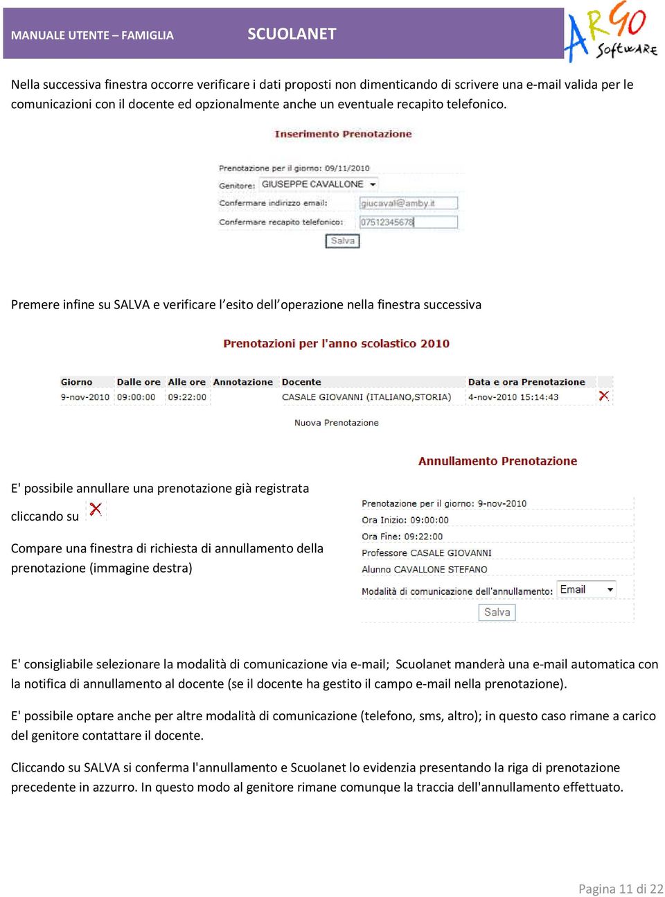 annullamento della prenotazione (immagine destra) E' consigliabile selezionare la modalità di comunicazione via e-mail; Scuolanet manderà una e-mail automatica con la notifica di annullamento al