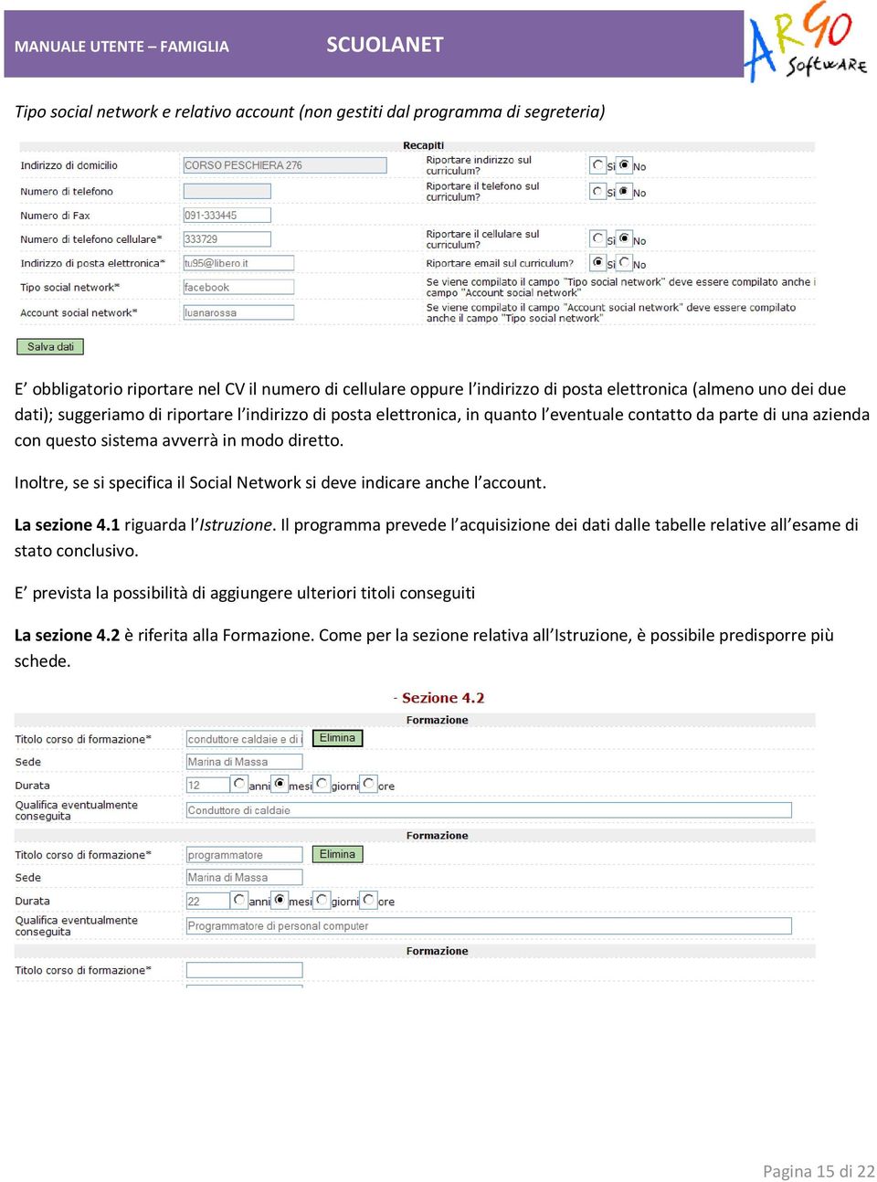 Inoltre, se si specifica il Social Network si deve indicare anche l account. La sezione 4.1 riguarda l Istruzione.