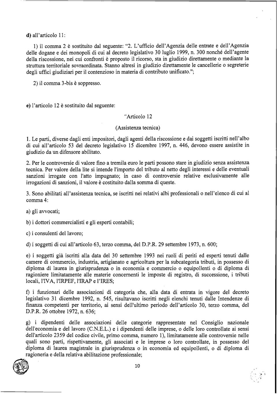 Stanno altresì in giudizio direttamente le cancellerie o segreterie degli uffici giudiziari per il contenzioso in materia di contributo unificato."; 2) il comma 3-bis è soppresso.