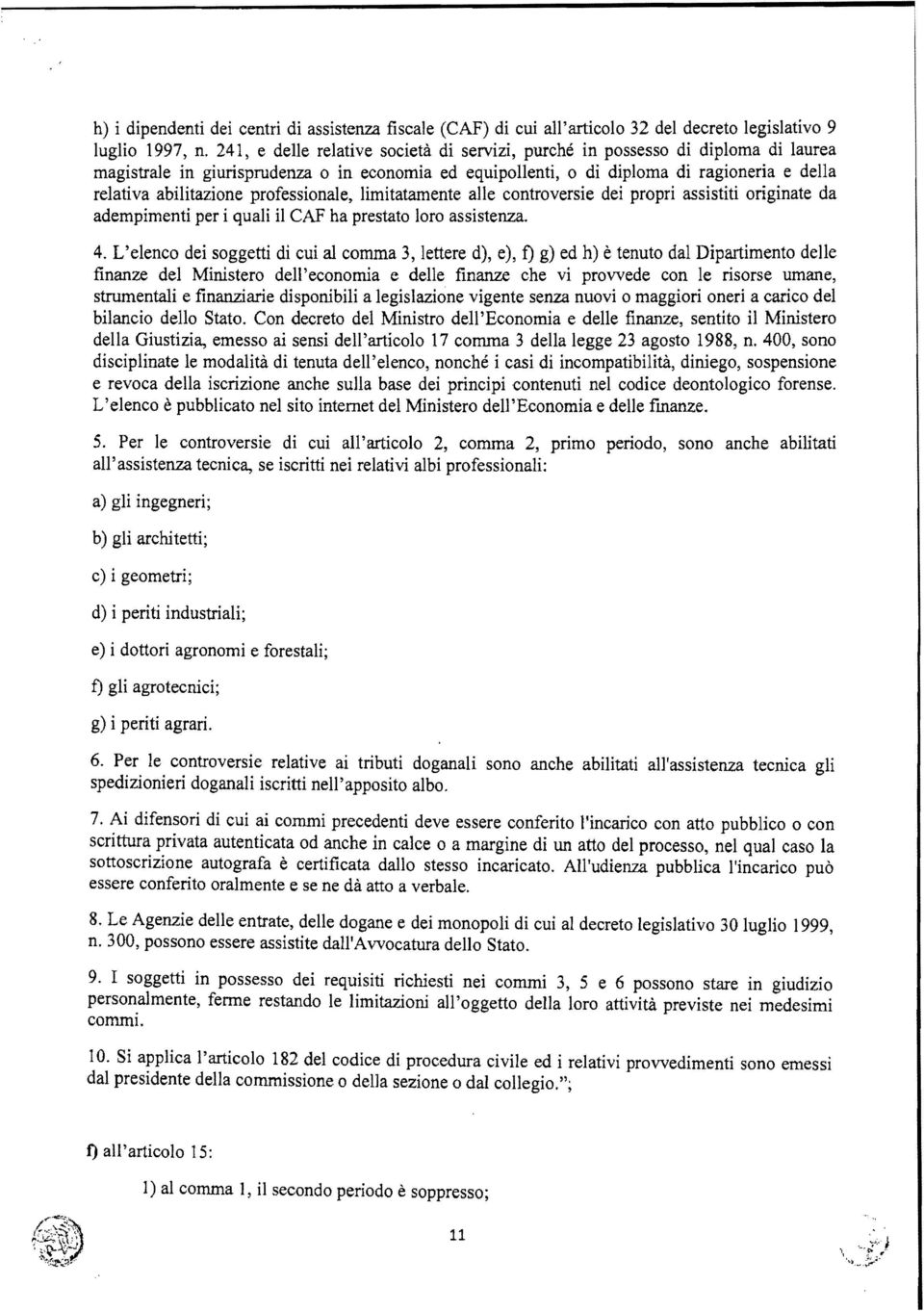 professionale, limitatamente alle controversie dei propri assistiti originate da adempimenti per i quali il CAF ha prestato loro assistenza. 4.