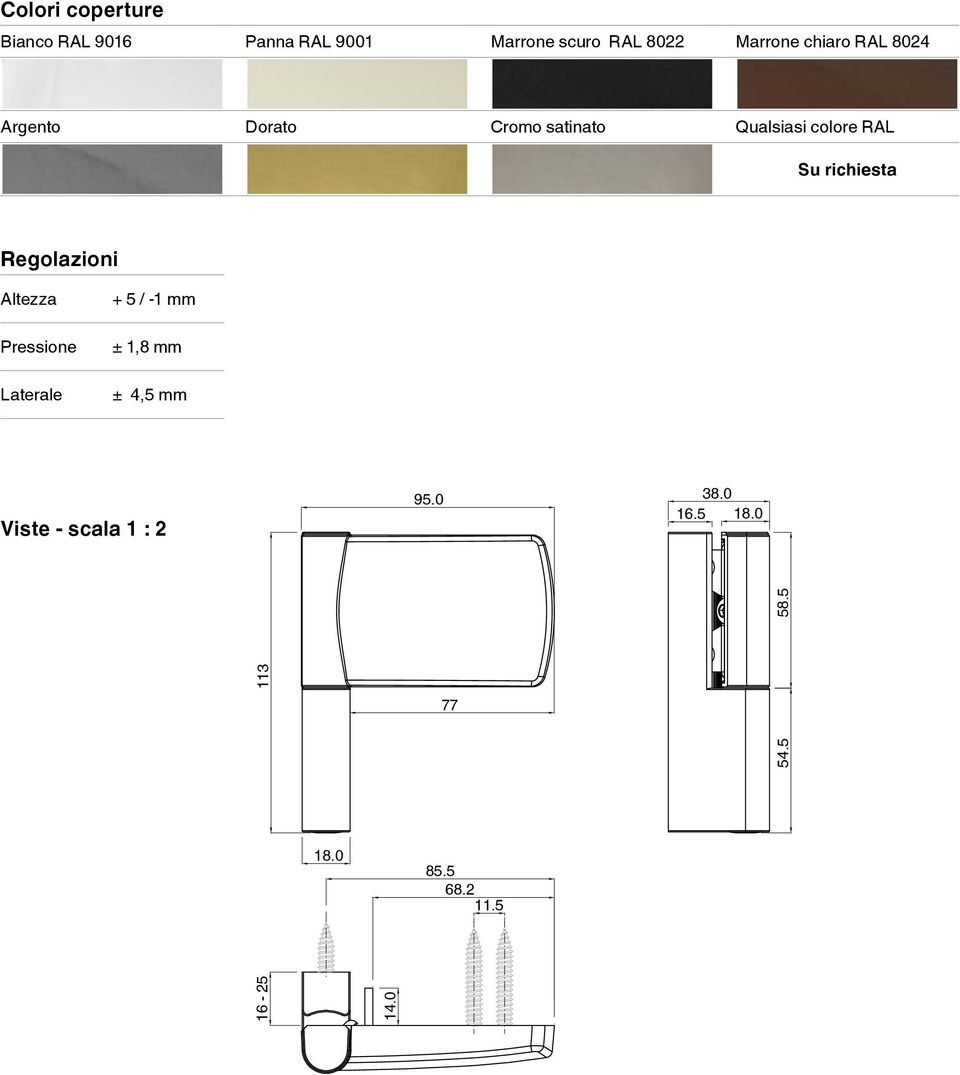 richiesta Regolazioni Altezza Pressione Laterale + 5 / -1 mm ± 1,8 mm ± 4,5 mm