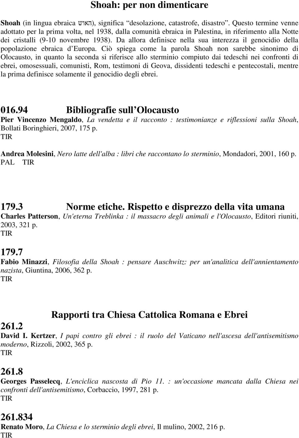 Da allora definisce nella sua interezza il genocidio della popolazione ebraica d Europa.