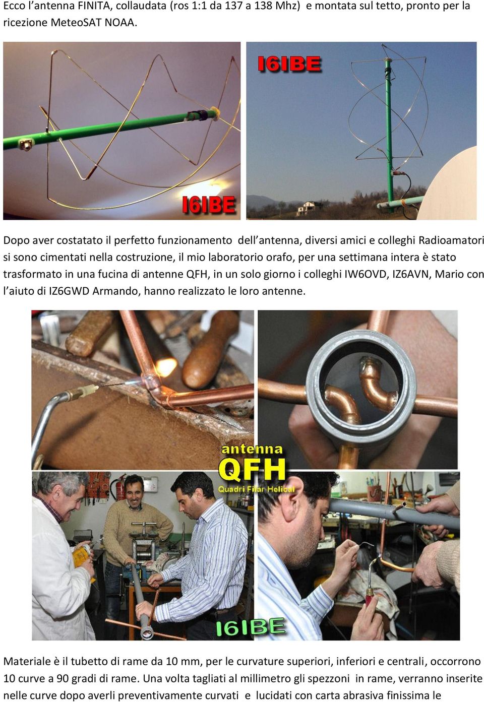 stato trasformato in una fucina di antenne QFH, in un solo giorno i colleghi IW6OVD, IZ6AVN, Mario con l aiuto di IZ6GWD Armando, hanno realizzato le loro antenne.