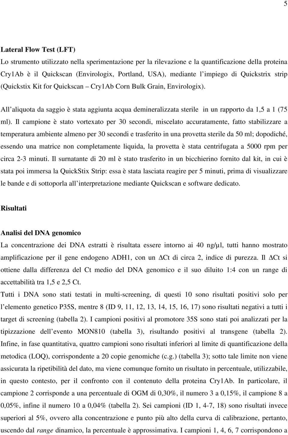 Il campione è stato vortexato per 30 secondi, miscelato accuratamente, fatto stabilizzare a temperatura ambiente almeno per 30 secondi e trasferito in una provetta sterile da 50 ml; dopodiché,