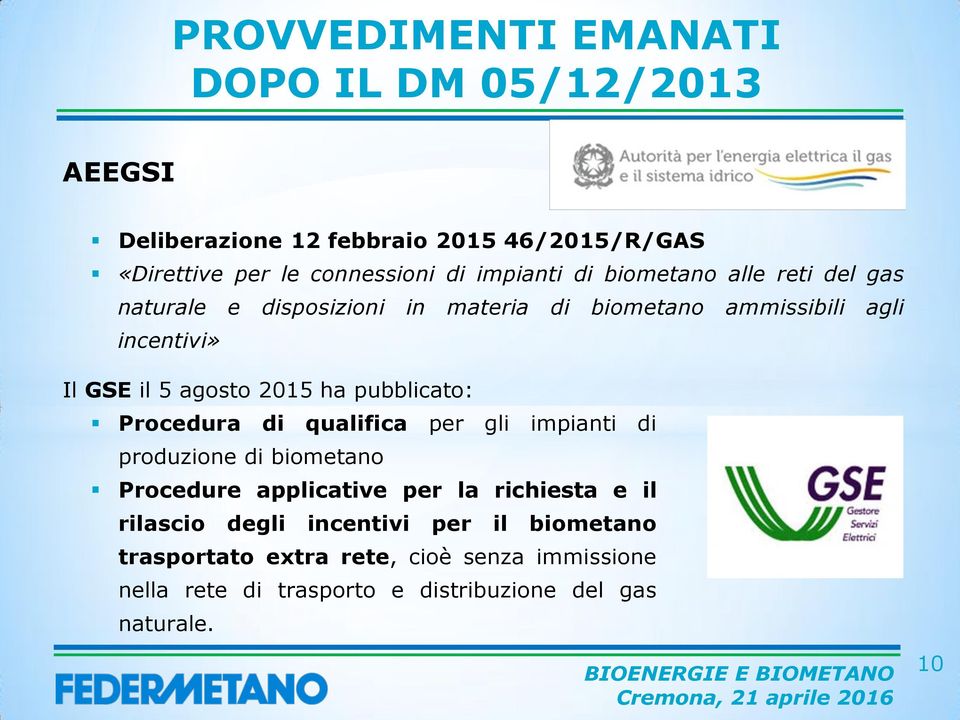 2015 ha pubblicato: Procedura di qualifica per gli impianti di produzione di biometano Procedure applicative per la richiesta e il