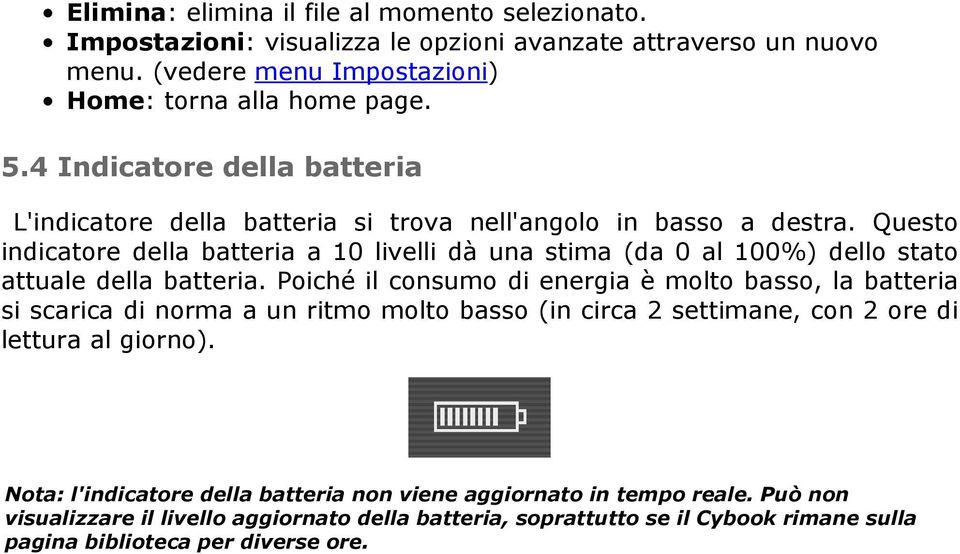 Questo indicatore della batteria a 10 livelli dà una stima (da 0 al 100%) dello stato attuale della batteria.