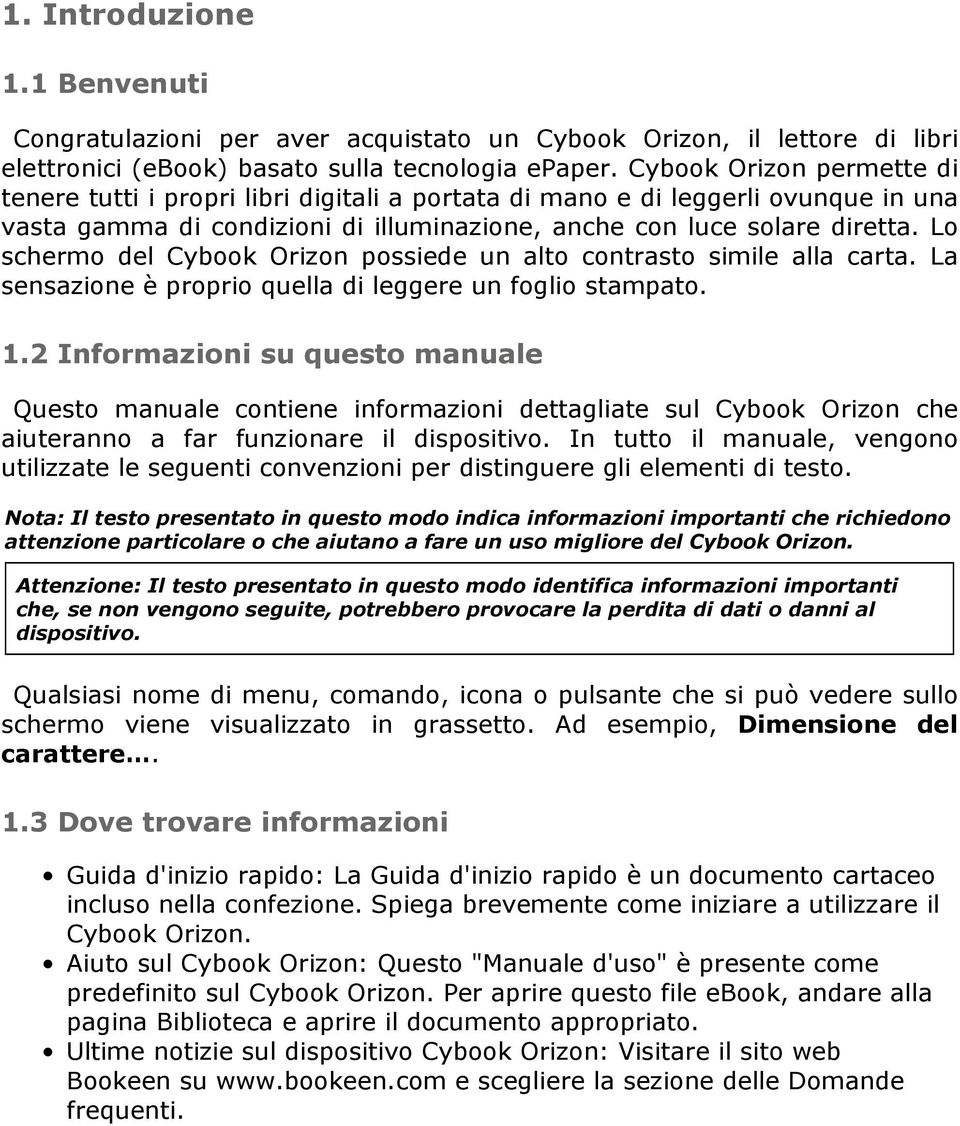 Lo schermo del Cybook Orizon possiede un alto contrasto simile alla carta. La sensazione è proprio quella di leggere un foglio stampato. 1.