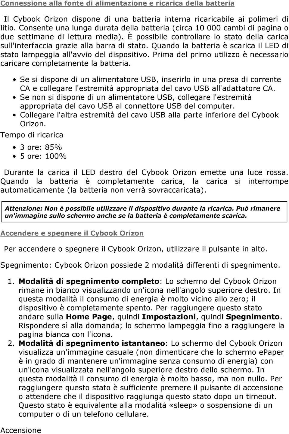 Quando la batteria è scarica il LED di stato lampeggia all'avvio del dispositivo. Prima del primo utilizzo è necessario caricare completamente la batteria.