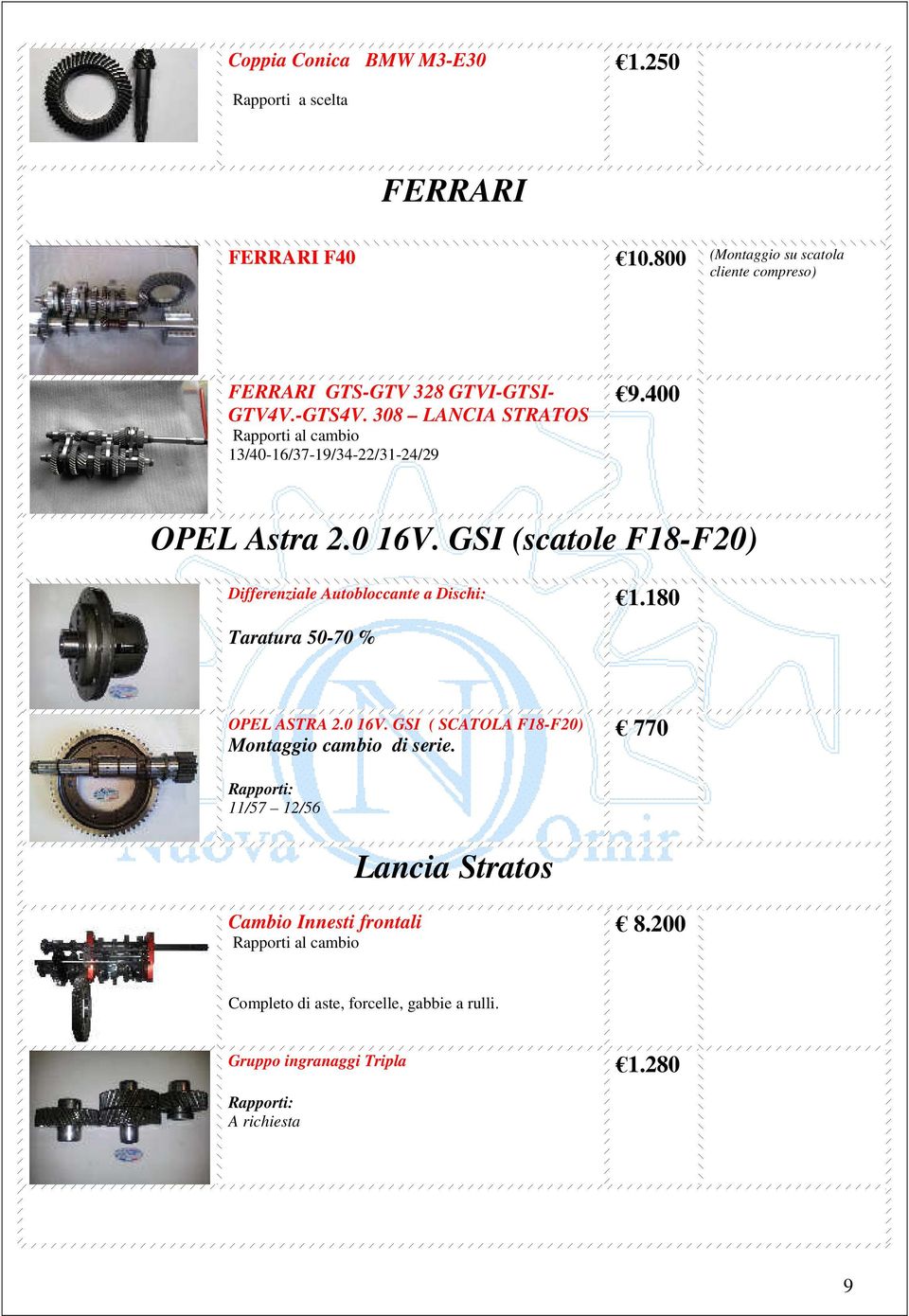 308 LANCIA STRATOS Rapporti al cambio 13/40-16/37-19/34-22/31-24/29 9.400 OPEL Astra 2.0 16V.