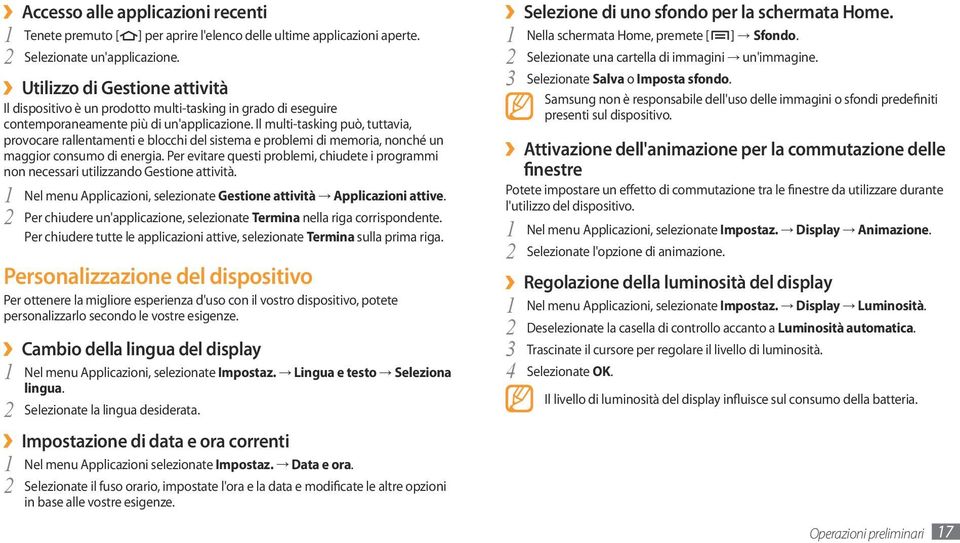 Il multi-tasking può, tuttavia, provocare rallentamenti e blocchi del sistema e problemi di memoria, nonché un maggior consumo di energia.