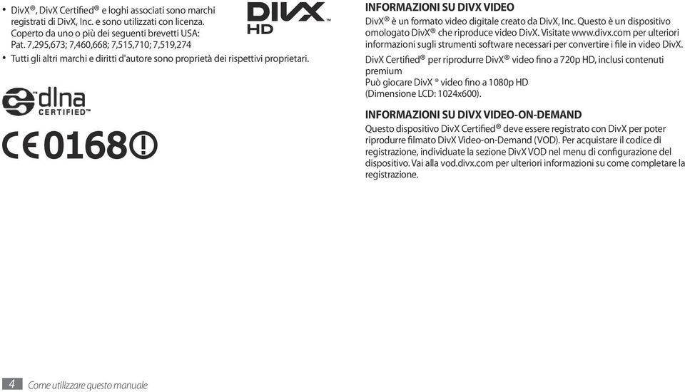 INFORMAZIONI SU DIVX VIDEO DivX è un formato video digitale creato da DivX, Inc. Questo è un dispositivo omologato DivX che riproduce video DivX. Visitate www.divx.