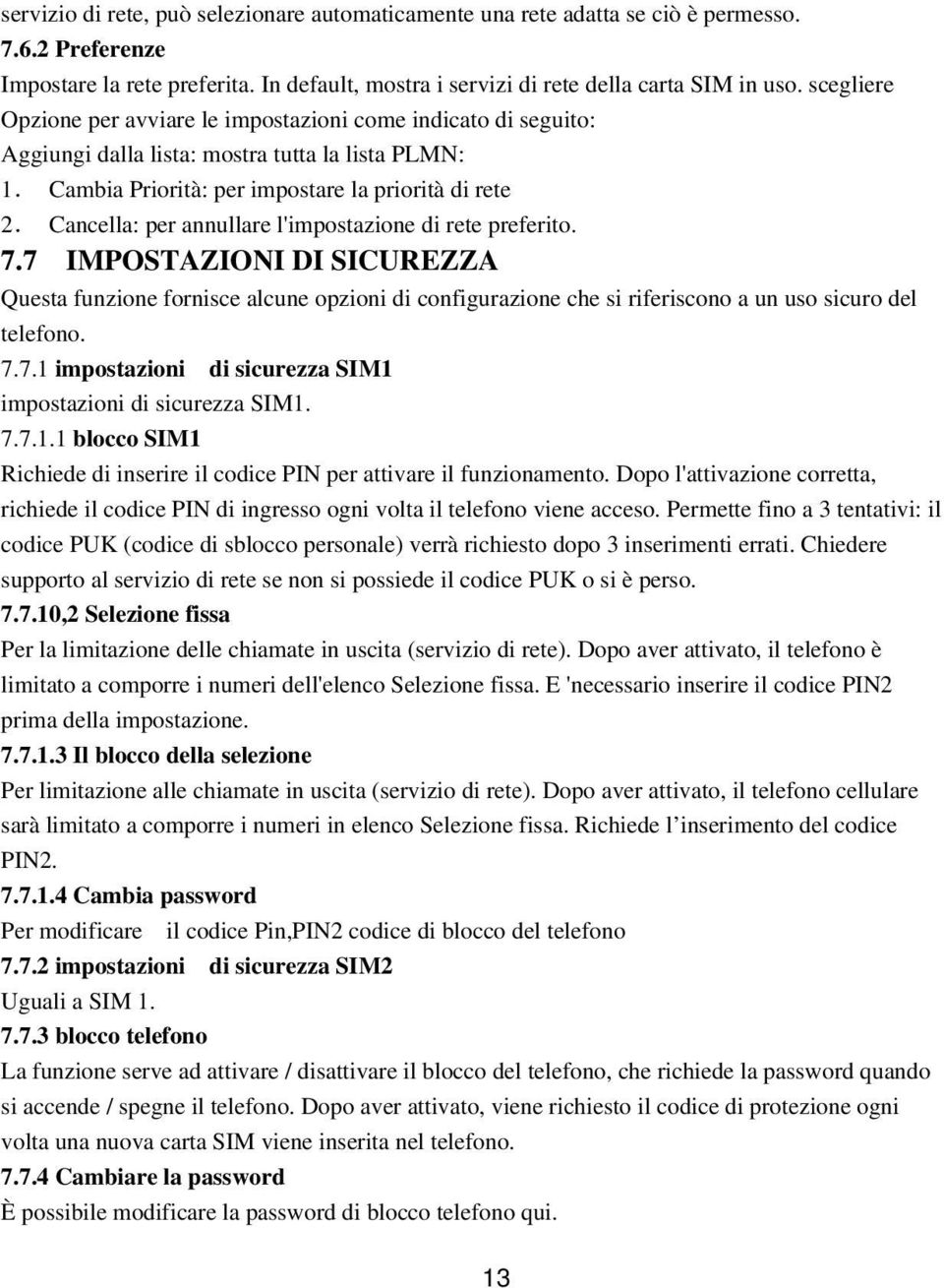 Cancella: per annullare l'impostazione di rete preferito. 7.7 IMPOSTAZIONI DI SICUREZZA Questa funzione fornisce alcune opzioni di configurazione che si riferiscono a un uso sicuro del telefono. 7.7.1 impostazioni di sicurezza SIM1 impostazioni di sicurezza SIM1.