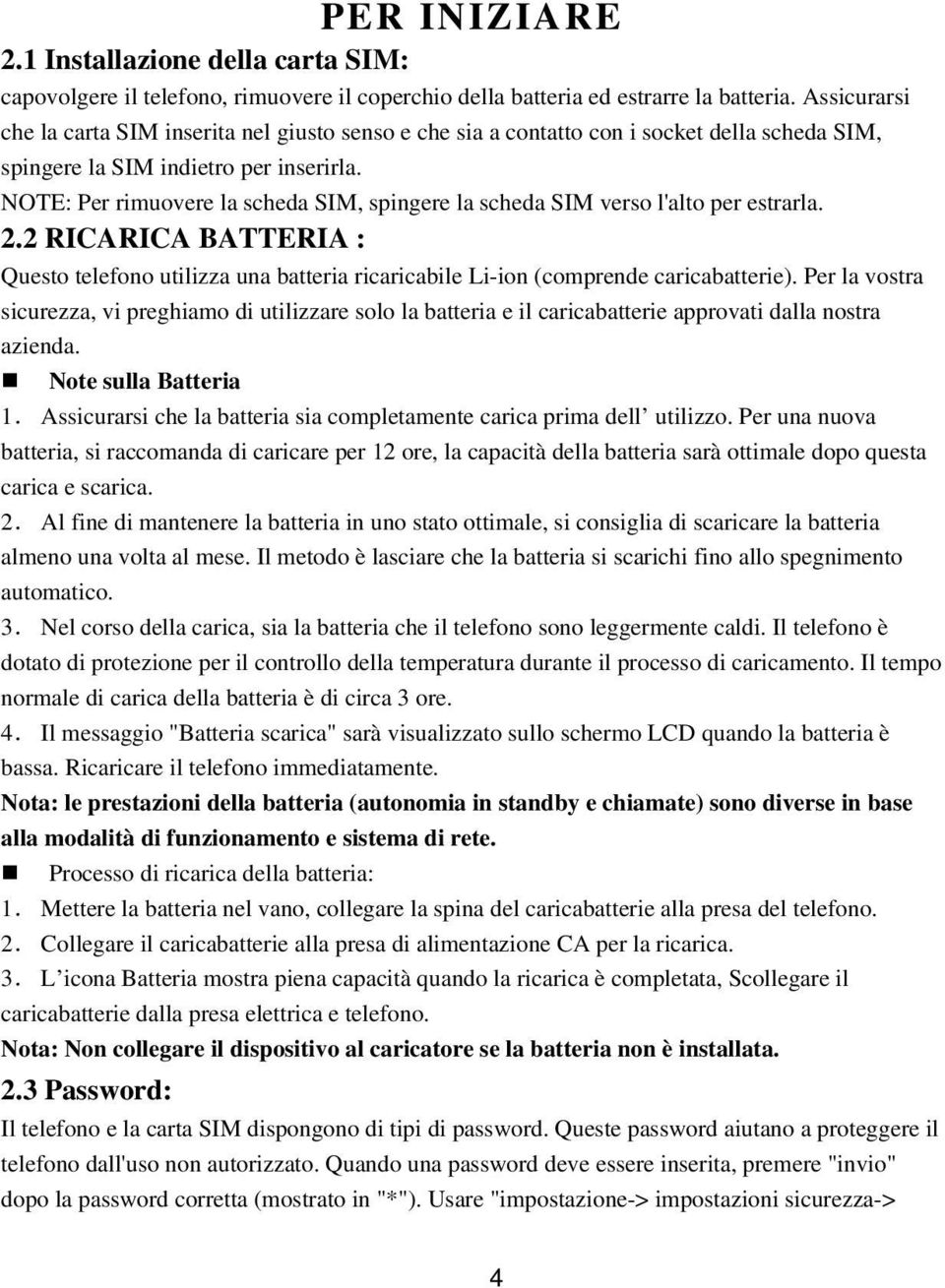 NOTE: Per rimuovere la scheda SIM, spingere la scheda SIM verso l'alto per estrarla. 2.2 RICARICA BATTERIA : Questo telefono utilizza una batteria ricaricabile Li-ion (comprende caricabatterie).