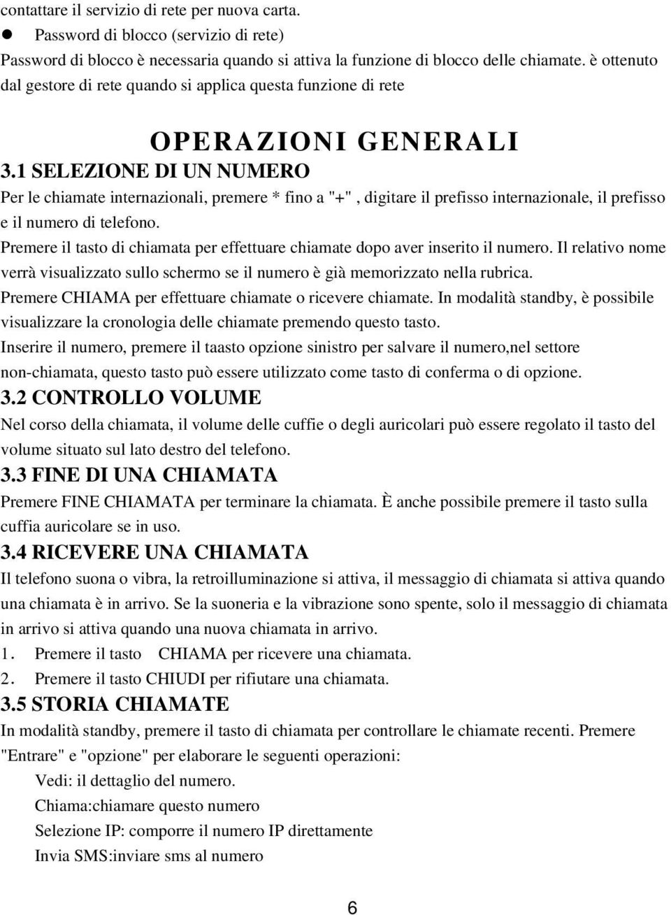 1 SELEZIONE DI UN NUMERO Per le chiamate internazionali, premere * fino a "+", digitare il prefisso internazionale, il prefisso e il numero di telefono.