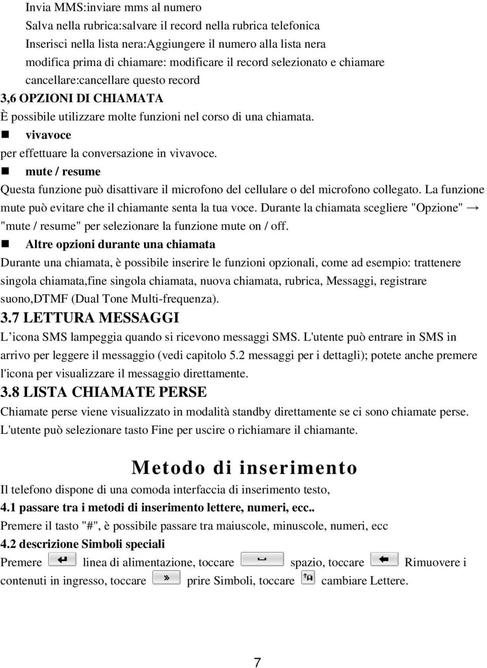 vivavoce per effettuare la conversazione in vivavoce. mute / resume Questa funzione può disattivare il microfono del cellulare o del microfono collegato.