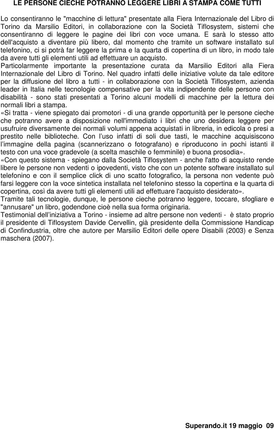 E sarà lo stesso atto dell'acquisto a diventare più libero, dal momento che tramite un software installato sul telefonino, ci si potrà far leggere la prima e la quarta di copertina di un libro, in