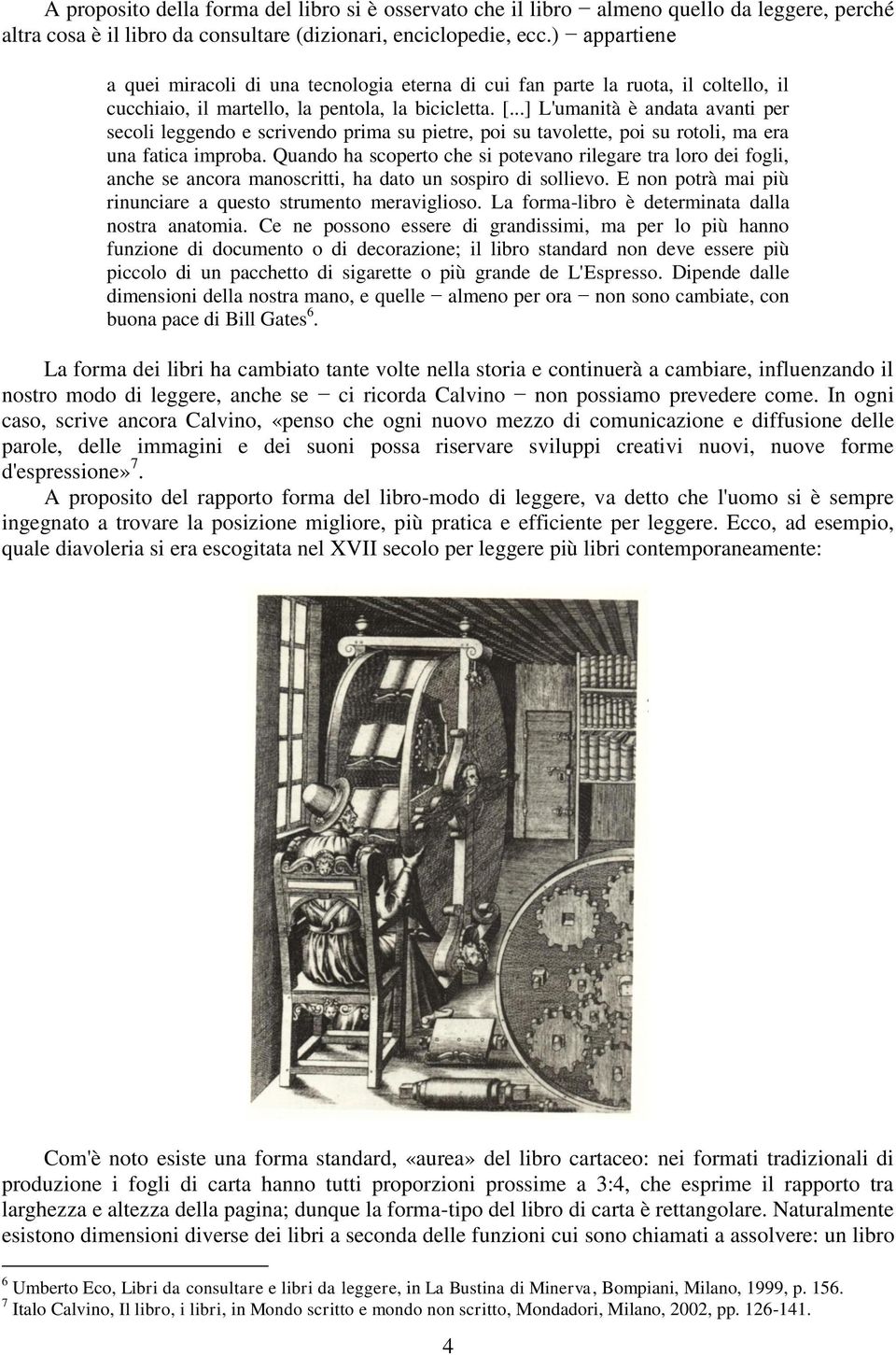 ..] L'umanità è andata avanti per secoli leggendo e scrivendo prima su pietre, poi su tavolette, poi su rotoli, ma era una fatica improba.