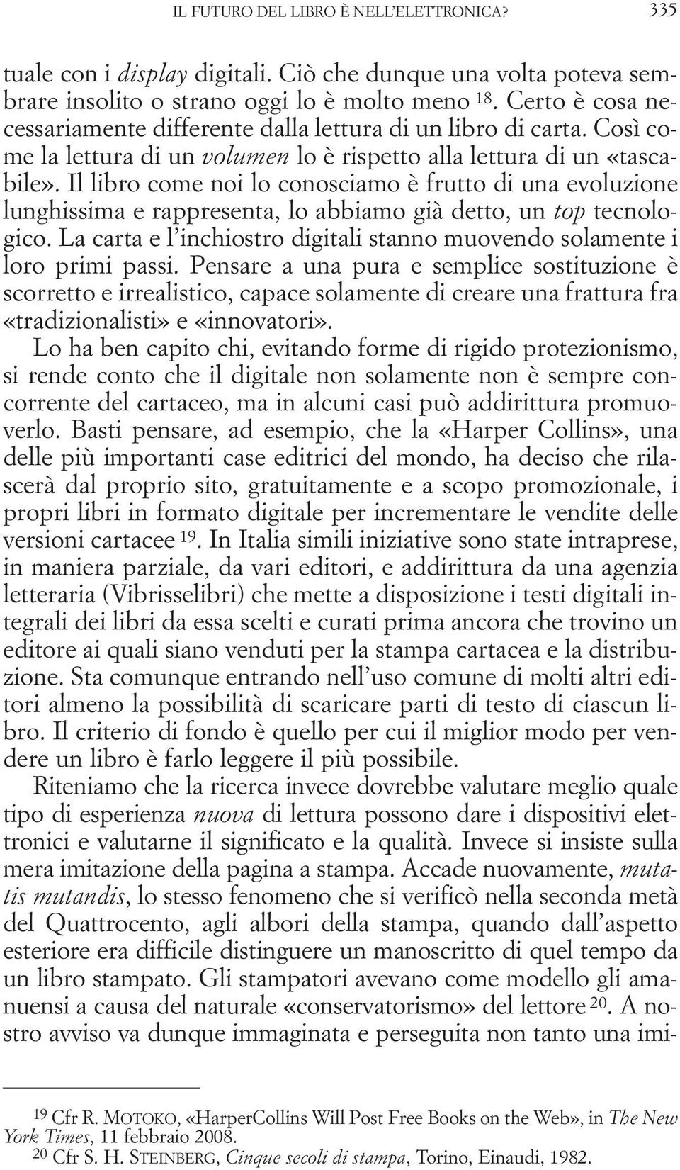 Il libro come noi lo conosciamo è frutto di una evoluzione lunghissima e rappresenta, lo abbiamo già detto, un top tecnologico.