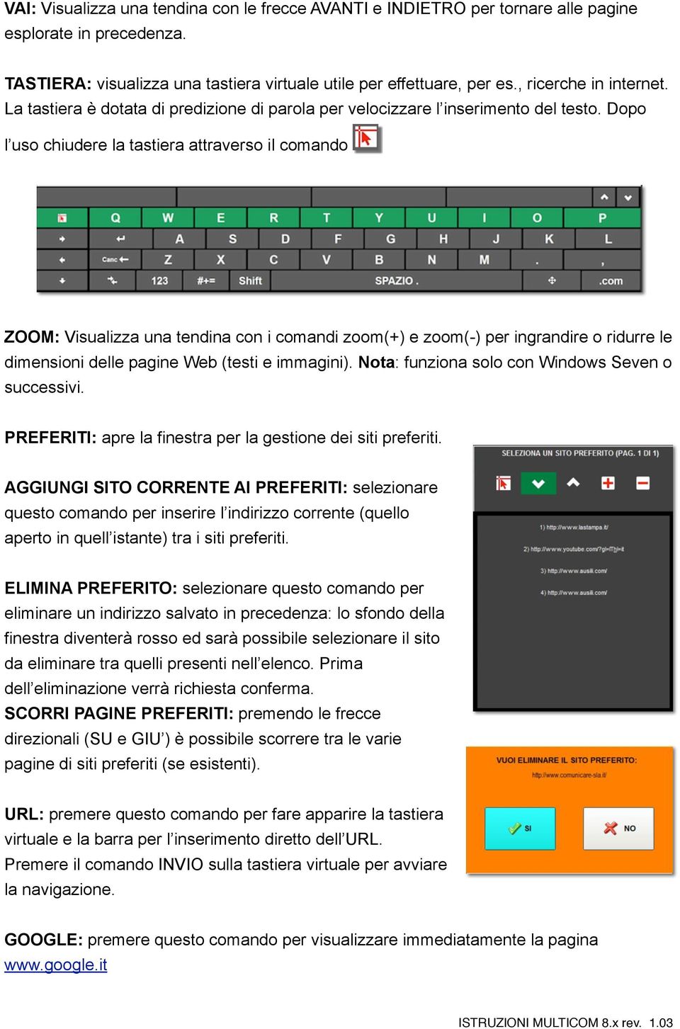 ZOOM: Visualizza una tendina con i comandi zoom(+) e zoom(-) per ingrandire o ridurre le dimensioni delle pagine Web (testi e immagini). Nota: funziona solo con Windows Seven o successivi.