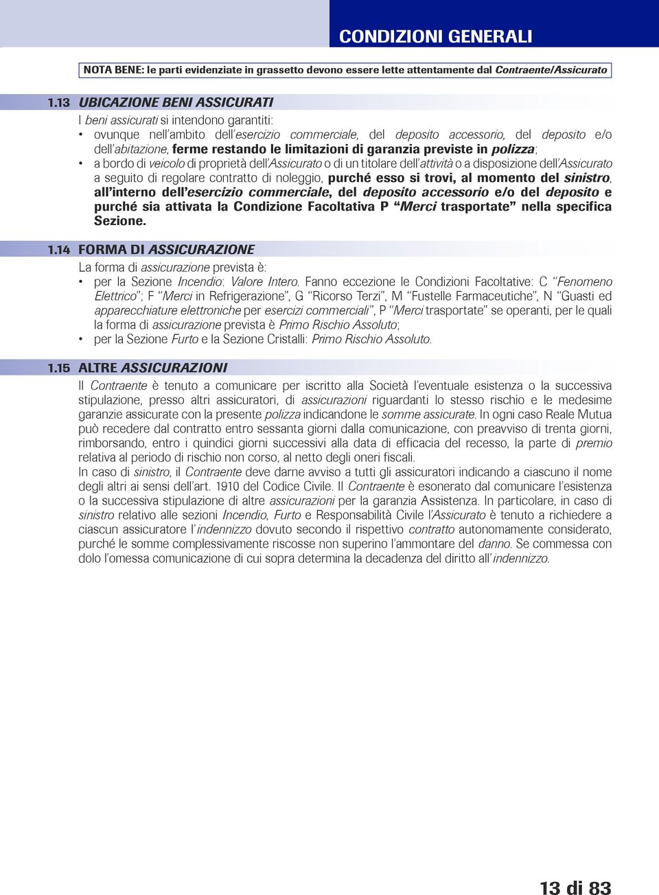 limitazioni di garanzia previste in polizza; a bordo di veicolo di proprietà dell Assicurato o di un titolare dell attività o a disposizione dell Assicurato a seguito di regolare contratto di