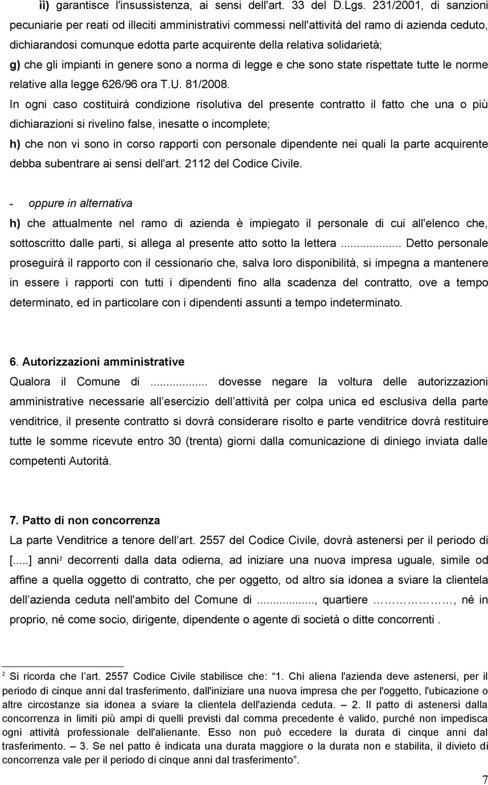 che gli impianti in genere sono a norma di legge e che sono state rispettate tutte le norme relative alla legge 626/96 ora T.U. 81/2008.