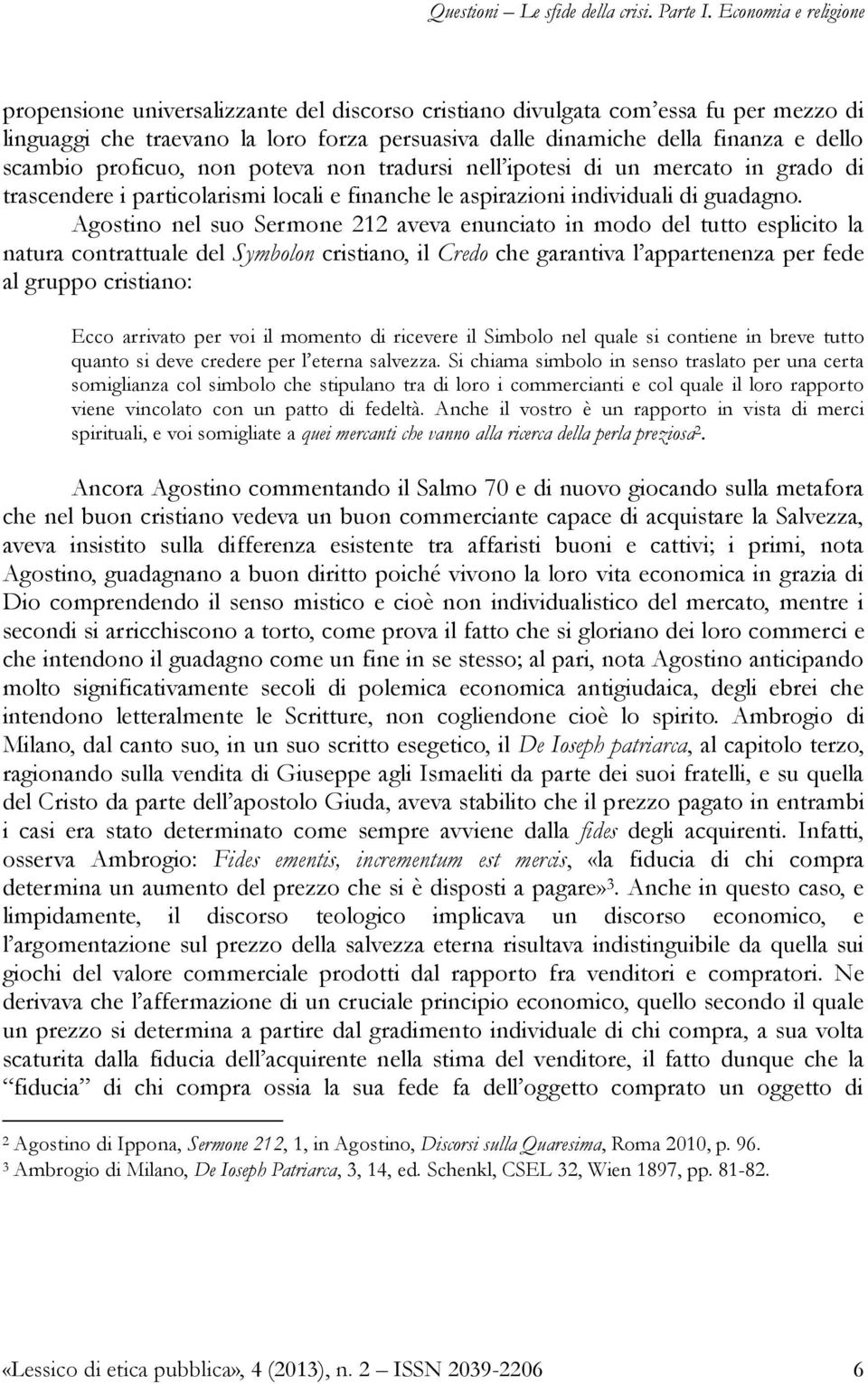 scambio proficuo, non poteva non tradursi nell ipotesi di un mercato in grado di trascendere i particolarismi locali e finanche le aspirazioni individuali di guadagno.