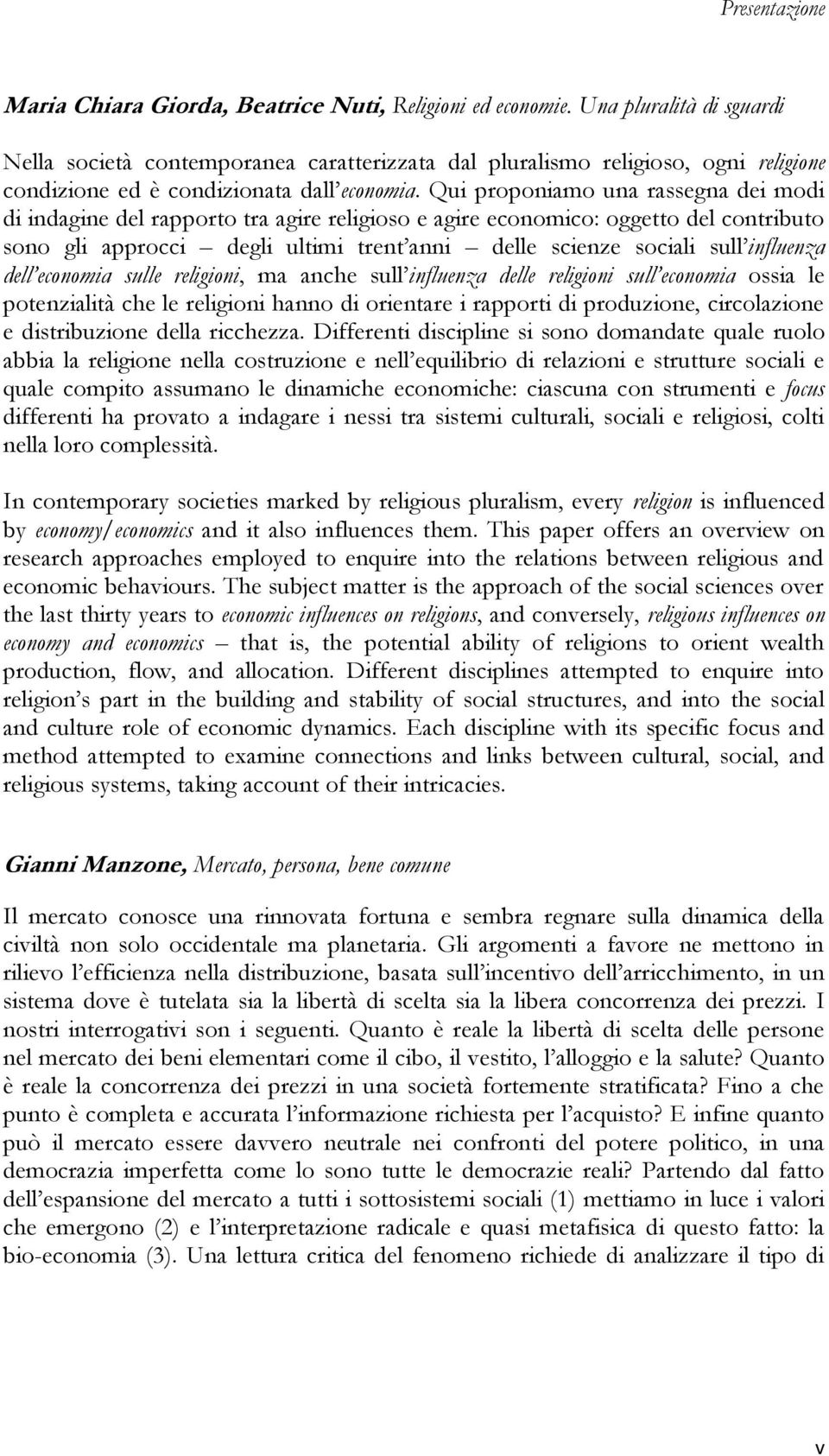 Qui proponiamo una rassegna dei modi di indagine del rapporto tra agire religioso e agire economico: oggetto del contributo sono gli approcci degli ultimi trent anni delle scienze sociali sull