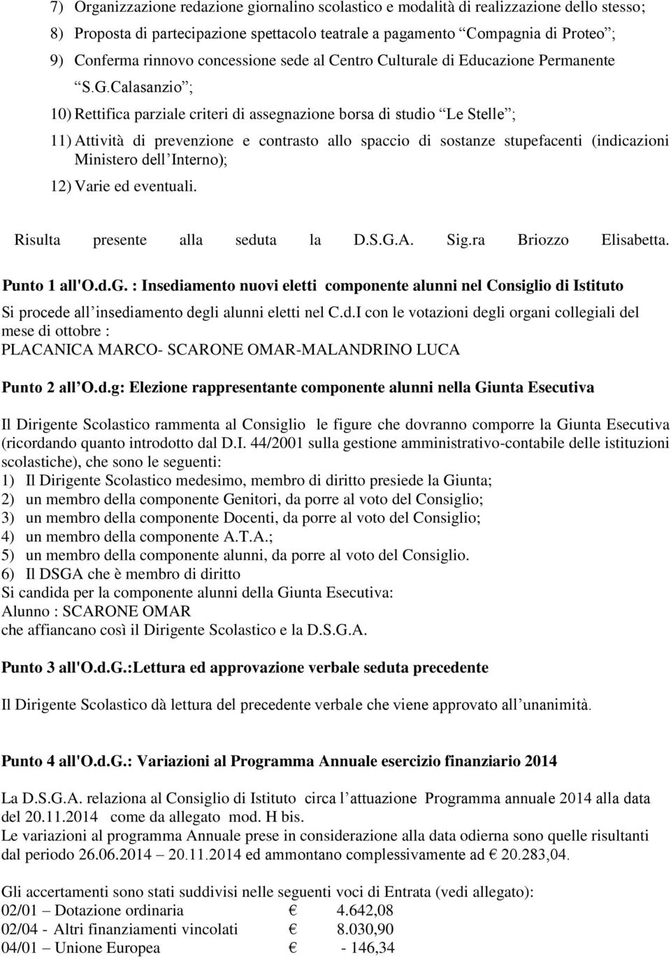 Calasanzio ; 10) Rettifica parziale criteri di assegnazione borsa di studio Le Stelle ; 11) Attività di prevenzione e contrasto allo spaccio di sostanze stupefacenti (indicazioni Ministero dell