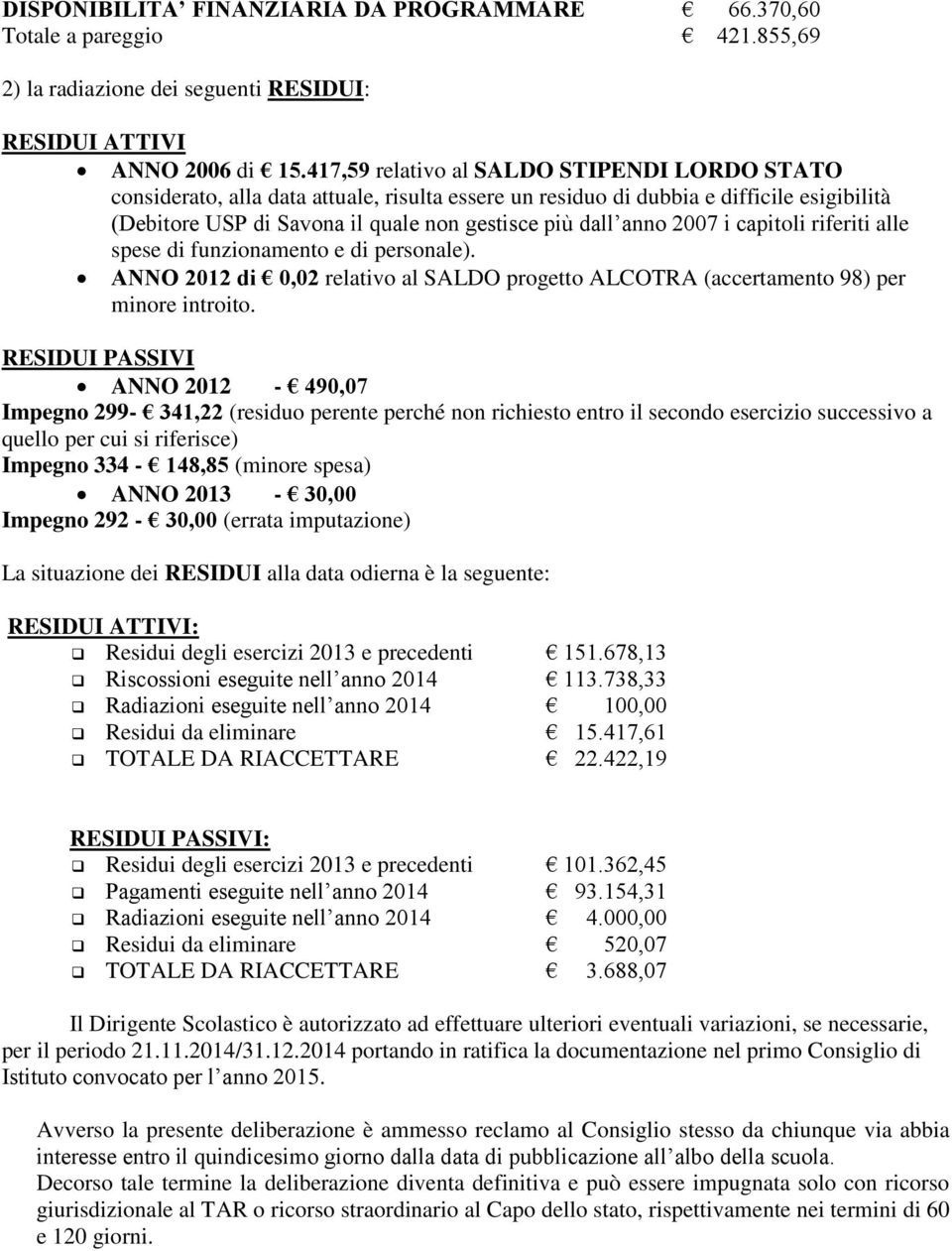 2007 i capitoli riferiti alle spese di funzionamento e di personale). ANNO 2012 di 0,02 relativo al SALDO progetto ALCOTRA (accertamento 98) per minore introito.